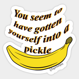 You seem to have gotten yourself into a pickle- banana Sticker